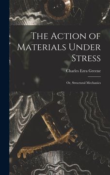 portada The Action of Materials Under Stress; or, Structural Mechanics (in English)