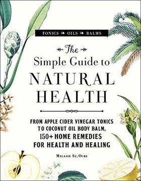 portada The Simple Guide to Natural Health: From Apple Cider Vinegar Tonics to Coconut oil Body Balm, 150+ Home Remedies for Health and Healing (en Inglés)