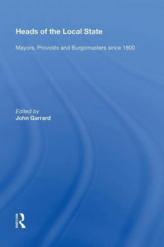 portada Heads of the Local State: Mayors, Provosts and Burgomasters Since 1800 (en Inglés)