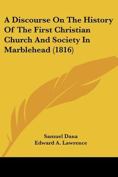 portada a discourse on the history of the first christian church and society in marblehead (1816) (en Inglés)
