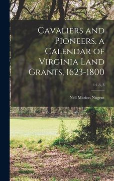 portada Cavaliers and Pioneers, a Calendar of Virginia Land Grants, 1623-1800; 1: 1-3, 5