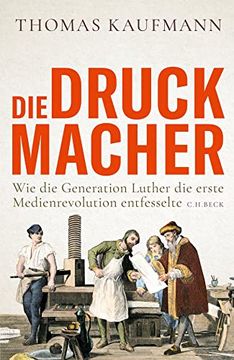portada Die Druckmacher: Wie die Generation Luther die Erste Medienrevolution Entfesselte