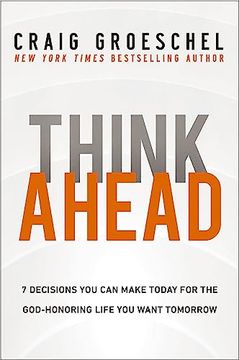 portada Think Ahead: 7 Decisions you can Make Today for the God-Honoring Life you Want Tomorrow (en Inglés)