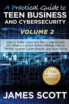 portada A Practical Guide to Teen Business and Cybersecurity - Volume 2: How to write a business plan, Cybersecurity 101, what is a direct public offering, ho