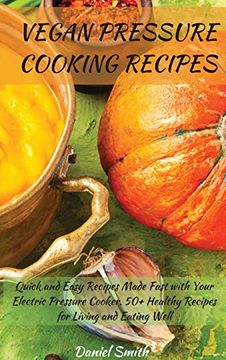 portada Vegan Pressure Cooking Recipes: Quick and Easy Recipes Made Fast With Your Electric Pressure Cooker. 50+ Healthy Recipes for Living and Eating Well (en Inglés)