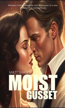 portada Moist Gusset: Romance written through the eyes of a woman, by a man.