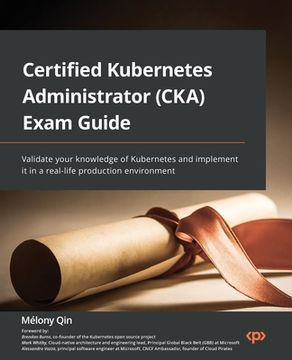 portada Certified Kubernetes Administrator (CKA) Exam Guide: Validate your knowledge of Kubernetes and implement it in a real-life production environment