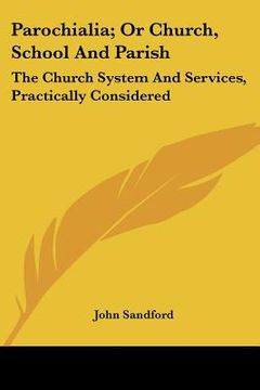 portada parochialia; or church, school and parish: the church system and services, practically considered