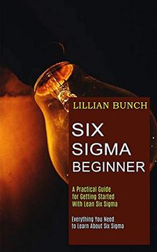 portada Six Sigma Beginner: A Practical Guide for Getting Started With Lean six Sigma (Everything you Need to Learn About six Sigma) (en Inglés)