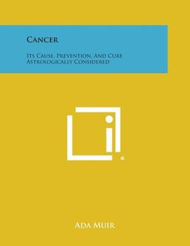 portada Cancer: Its Cause, Prevention, and Cure Astrologically Considered (en Inglés)