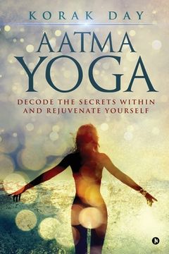 portada Aatma Yoga: Decode the Secrets Within and Rejuvenate Yourself (in English)