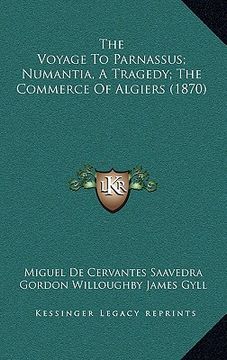 portada the voyage to parnassus; numantia, a tragedy; the commerce of algiers (1870) (en Inglés)