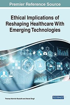 portada Ethical Implications of Reshaping Healthcare With Emerging Technologies (Advances in Medical Technologies and Clinical Practice) (en Inglés)