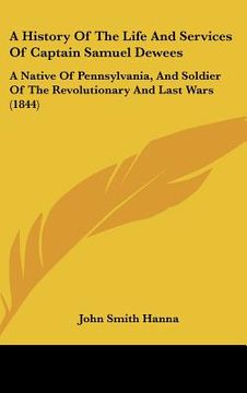 portada a history of the life and services of captain samuel dewees: a native of pennsylvania, and soldier of the revolutionary and last wars (1844) (en Inglés)