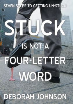 portada Stuck is not a Four-Letter Word: Seven Steps to Getting Un-Stuck (en Inglés)