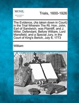 portada the evidence, (as taken down in court) in the trial wherein the rt. hon. john, earl of sandwich, was plaintiff, and j. miller, defendant, before willi