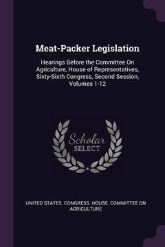 portada Meat-Packer Legislation: Hearings Before the Committee On Agriculture, House of Representatives, Sixty-Sixth Congress, Second Session, Volumes