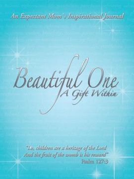 portada Beautiful One: A Gift Within: An Expectant Moms Inspirational Journal (en Inglés)