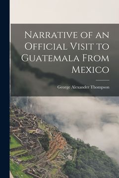 portada Narrative of an Official Visit to Guatemala From Mexico (in English)