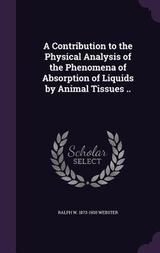 portada A Contribution to the Physical Analysis of the Phenomena of Absorption of Liquids by Animal Tissues .. (en Inglés)
