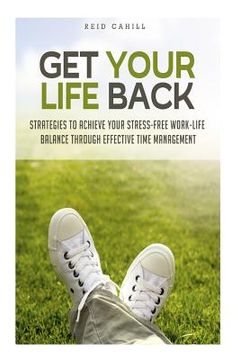 portada Get Your Life Back: Strategies to Achieve Your Stress-Free Work-Life Balance Thr