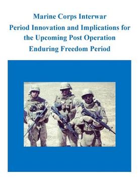 portada Marine Corps Interwar Period Innovation and Implications for the Upcoming Post Operation Enduring Freedom Period (in English)