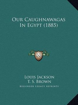 portada our caughnawagas in egypt (1885) (en Inglés)