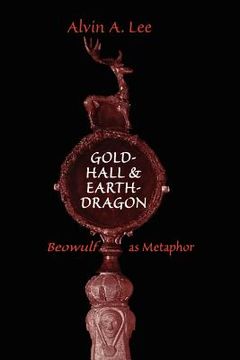 portada gold-hall and earth-dragon: 'beowulf' as metaphor (in English)