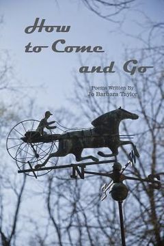 portada How to Come and Go: Poems Written By Jo Barbara Taylor