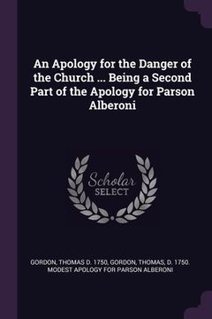 portada An Apology for the Danger of the Church ... Being a Second Part of the Apology for Parson Alberoni (en Inglés)