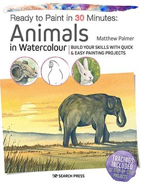 portada Ready to Paint in 30 Minutes: Animals in Watercolour: Build Your Skills With Quick & Easy Painting Projects (en Inglés)