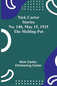 portada Nick Carter Stories No. 140, May 15, 1915: The Melting-Pot (en Inglés)