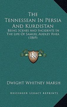 portada the tennessean in persia and kurdistan: being scenes and incidents in the life of samuel audley rhea (1869) (en Inglés)