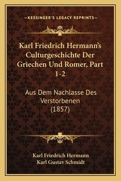 portada Karl Friedrich Hermann's Culturgeschichte Der Griechen Und Romer, Part 1-2: Aus Dem Nachlasse Des Verstorbenen (1857) (in German)