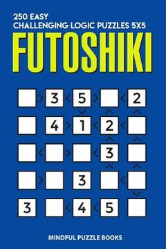 portada Futoshiki: 250 Easy Challenging Logic Puzzles 5x5 (en Inglés)