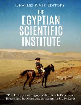 portada The Egyptian Scientific Institute: The History and Legacy of the French Expedition Established by Napoleon Bonaparte to Study Egypt