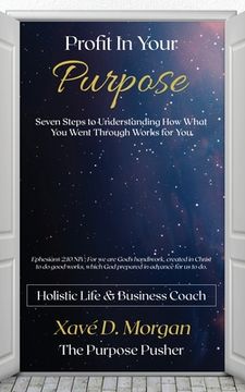 portada Profit in Your Purpose: Seven Steps to Understand How What You Went Through, Worked for You (en Inglés)