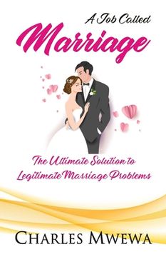 portada A Job Called MARRIAGE: The Ultimate Solution to Legitimate Marriage Problems (en Inglés)