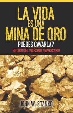 portada La Vida es una Mina de Oro: Puedes Cavarla? Edición del Vigésimo Aniversario (Spanish Edition) (in English)