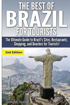 portada The Best of Brazil for Tourists: The Ultimate Guide to Brazil's Sites, Restaurants, Shopping, and Beaches for Tourists! (en Inglés)