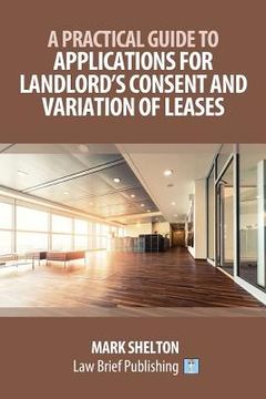 portada A Practical Guide to Applications for Landlord's Consent and Variation of Leases (en Inglés)
