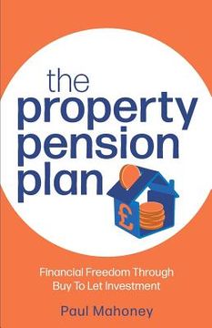 portada The Property Pension Plan: Financial Freedom Through Buy to Let Investment (en Inglés)