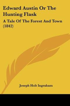 portada edward austin or the hunting flask: a tale of the forest and town (1842) (in English)