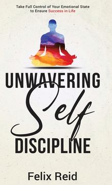 portada Unwavering Self-Discipline: Take Full Control of Your Emotional State to Ensure Success in Life (in English)