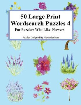 portada 50 Large Print Wordsearch Puzzles 4: For Puzzlers Who Like Flowers (in English)