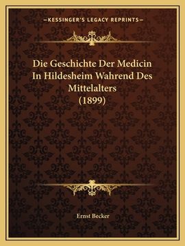 portada Die Geschichte Der Medicin In Hildesheim Wahrend Des Mittelalters (1899) (en Alemán)