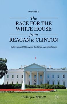 portada The Race for the White House from Reagan to Clinton: Reforming Old Systems, Building New Coalitions (en Inglés)