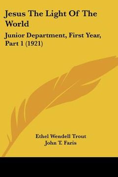 portada jesus the light of the world: junior department, first year, part 1 (1921) (en Inglés)