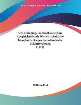 portada Anti-Dumping, Pramienklausel Und Ausgleichzolle Als Weltwirtschaftliche Kampfmittel Gegen Fremdlandische Usfuhrforderung (1918) (en Alemán)