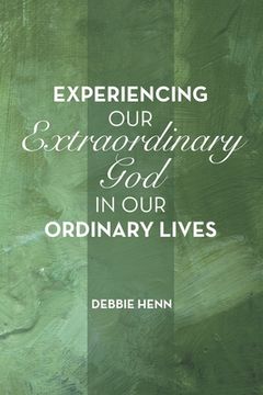 portada Experiencing Our Extraordinary God in Our Ordinary Lives (en Inglés)